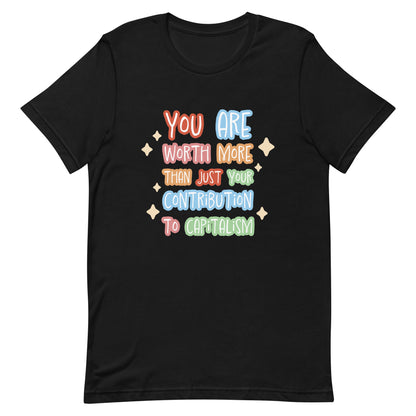 A black crewneck t-shirt featuring colorful hand-written-style text that reads "You are worth more than just your contribution to capitalism". Sparkles surround the text on each side.