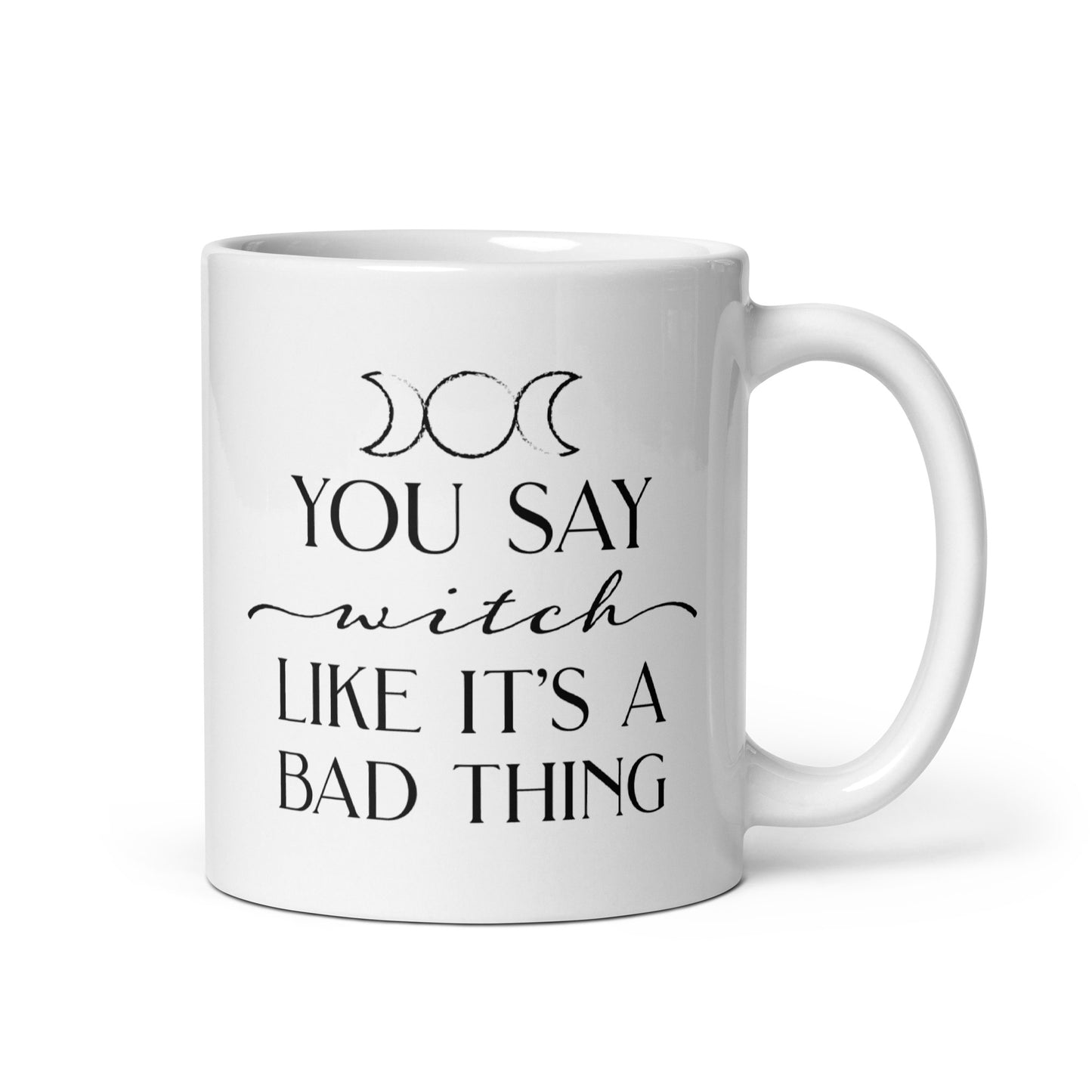 You Say "Witch" Like It's A Bad Thing Mug