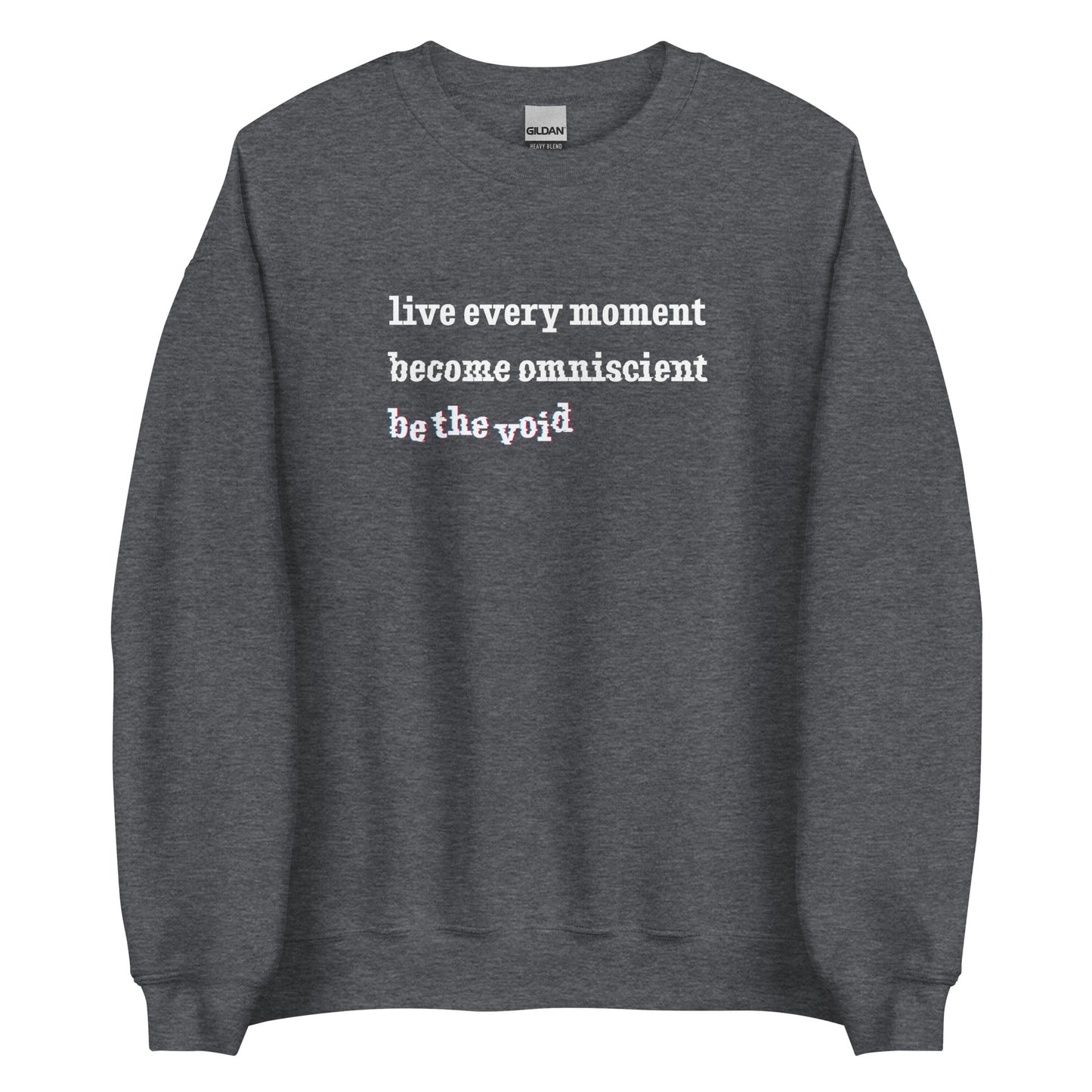A heather grey crewneck sweatshirt featuring text reading "live every moment, become omniscient, be the void" in an increasingly distorted font.