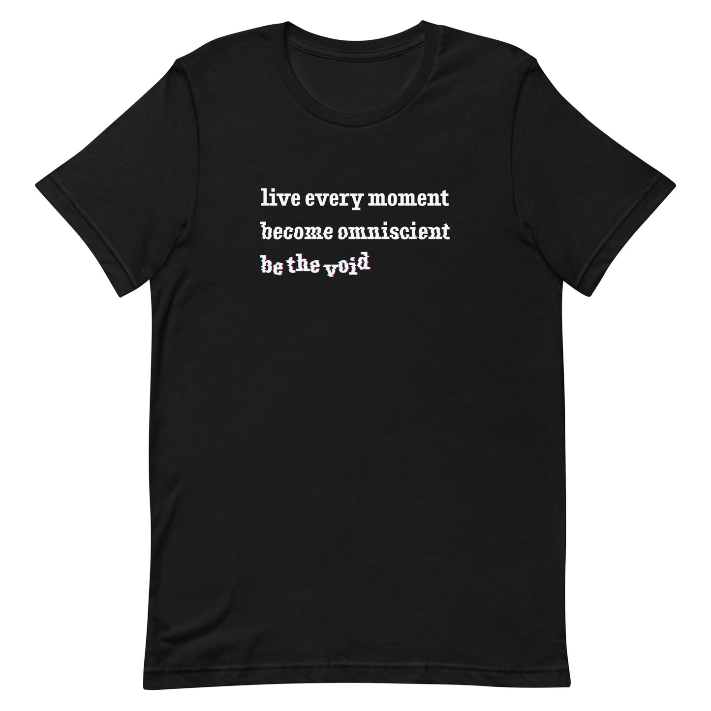A black crewneck t-shirt featuring text reading "live every moment, become omniscient, be the void" in an increasingly distorted font.